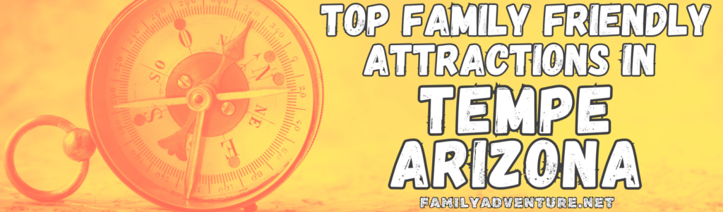 Yellow and Orange Header Title with Antique Compass Indicating a List of Top Family Friendly Attractions in Tempe Arizona