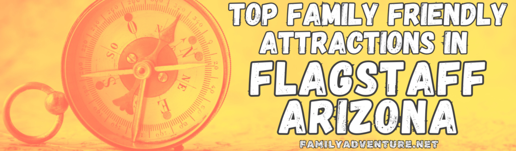 Yellow and Orange Header Title with Antique Compass Indicating a List of Top Family Friendly Attractions in Flagstaff Arizona