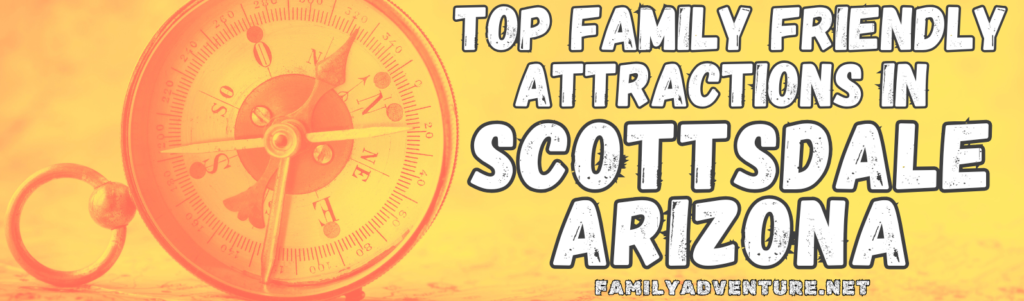 Yellow and Orange Header Title with Antique Compass Indicating a List of Top Family Friendly Attractions in Scottsdale Arizona