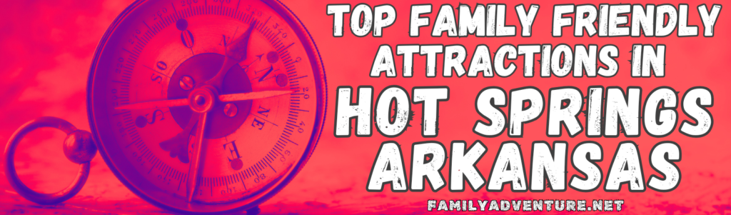 Red Header Image with Antique Blue Compass and White Letters indicating a list of Top Family Friendly Attractions in Hot Springs Arkansas