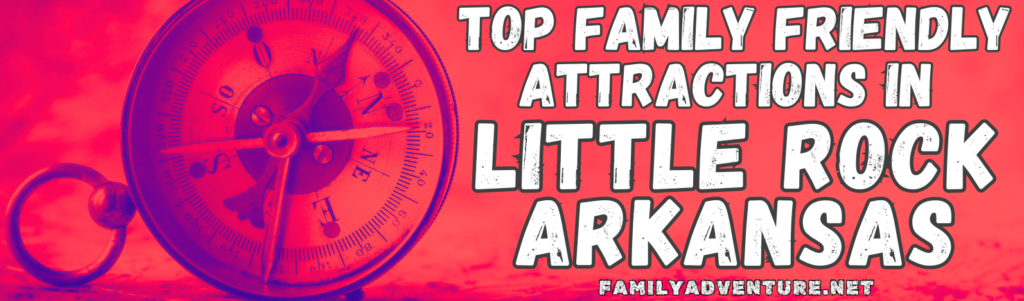 Red Header Image with Antique Blue Compass and White Letters indicating a list of Top Family Friendly Attractions in Little Rock Arkansas