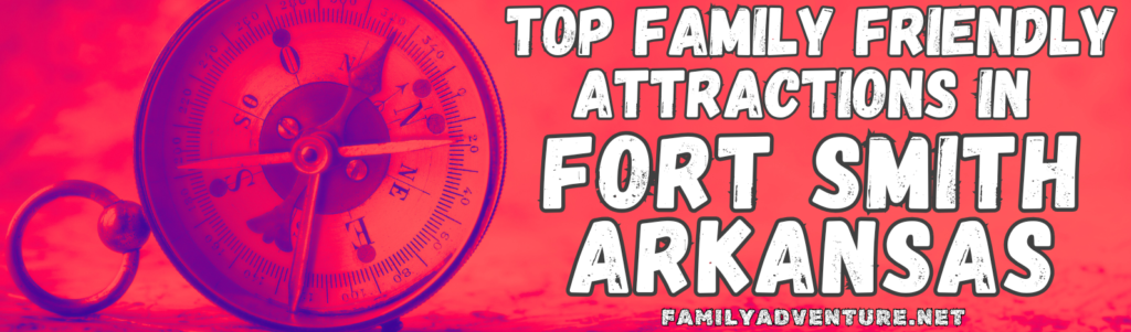 Red Header Image with Antique Blue Compass and White Letters indicating a list of Top Family Friendly Attractions in Fort Smith Arkansas