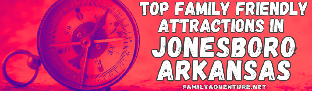 Red Header Image with Antique Blue Compass and White Letters indicating a list of Top Family Friendly Attractions in Jonesboro Arkansas