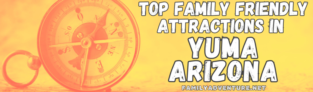 Yellow and Orange Header Title with Antique Compass Indicating a List of Top Family Friendly Attractions in Yuma Arizona