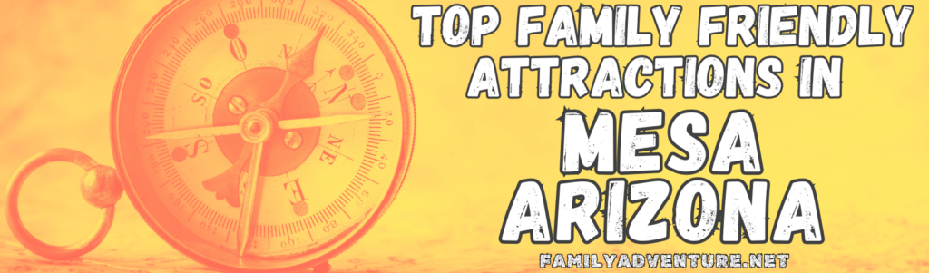 Yellow and Orange Header Title with Antique Compass Indicating a List of Top Family Friendly Attractions in Mesa Arizona